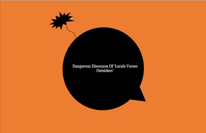 Dangerous Discourse Of ‘Locals Verses Outsiders’